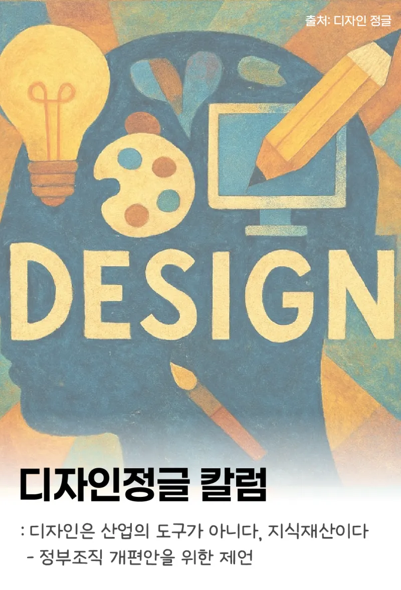 [디자인정글 칼럼] 디자인은 산업의 도구가 아니다, 지식재산이다 - 정부조직 개편안을 위한 제언